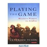 دانلود کتاب Playing the Game: Western Women in Arabia