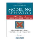 دانلود کتاب Modeling Behavior in Complex Public Health Systems: Simulation and Games for Action and Evaluation