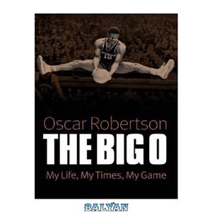 دانلود کتاب The Big O: My Life, My Times, My Game 