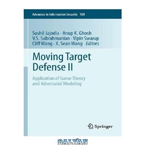 دانلود کتاب Moving Target Defense II Application of Game Theory and Adversarial Modeling 