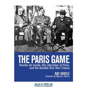 دانلود کتاب The Paris Game Charles de Gaulle the Liberation of and Gamble that Won France 