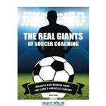 دانلود کتاب The real giants of soccer coaching insights and wisdom from the game’s greatest coaches