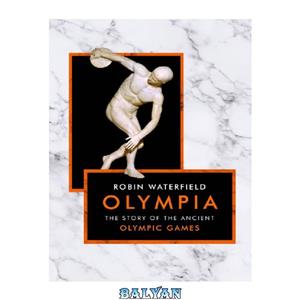 دانلود کتاب Olympia: the story of the Ancient Olympic Games