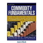 دانلود کتاب Commodity fundamentals : how to trade the precious metals, energy, grain, and tropical commodity markets