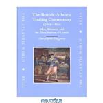 دانلود کتاب The British-Atlantic Trading Community, 1760-1810: Men, Women, and the Distribution of Goods (The Atlantic World, 6)