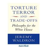 دانلود کتاب Torture, Terror, and Trade-Offs: Philosophy for the White House