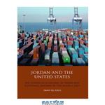 دانلود کتاب Jordan and the United States: The Political Economy of Trade and Economic Reform in the Middle East (Library of International Relations)