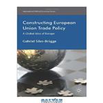 دانلود کتاب Constructing European Union Trade Policy: A Global Idea of Europe