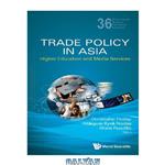 دانلود کتاب Trade Policy In Asia: Higher Education And Media Services (World Scientific Studies in International Economics)