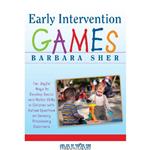 دانلود کتاب Early Intervention Games: Fun, Joyful Ways to Develop Social and Motor Skills in Children with Autism Spectrum or Sensory Processing Disorders