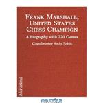دانلود کتاب Frank Marshall United States Chess Champion: A Biography with 220 Games