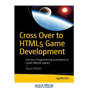 دانلود کتاب Cross Over to HTML5 Game Development: Use Your Programming Experience to Create Mobile Games 