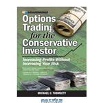 دانلود کتاب Options Trading for the Conservative Investor: Increasing Profits Without Increasing Your Risk (Financial Times Prentice Hall Books)