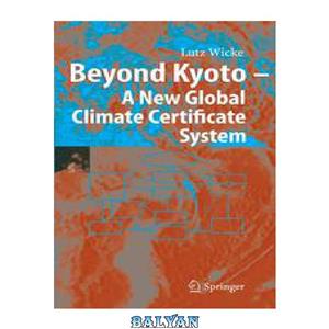 دانلود کتاب Beyond Kyoto — A New Global Climate Certificate System: Continuing Kyoto Commitments or a Global ‘Cap and Trade’ Scheme for a Sustainable Climate Policy 