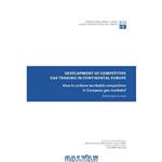 دانلود کتاب Development of Competitive Gas Trading in Continental Europe