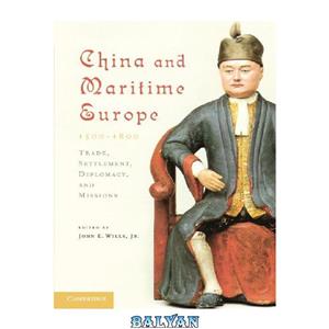 دانلود کتاب China and Maritime Europe, 1500-1800: Trade, Settlement, Diplomacy, and Missions 