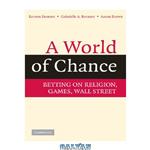 دانلود کتاب A World of Chance: Betting on Religion, Games, Wall Street