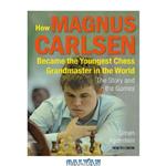 دانلود کتاب How Magnus Carlsen Became the Youngest Chess Grandmaster in the World: the Story and the Games