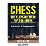 دانلود کتاب Chess: The Ultimate Guide for Beginners – A Comprehensive and Simplified Introduction to the Game of Chess (openings, tactics, strategy)