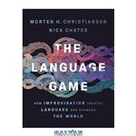 دانلود کتاب The Language Game: How Improvisation Created Language and Changed the World