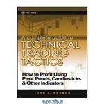 دانلود کتاب A Complete Guide to Technical Trading Tactics : How to Profit Using Pivot Points, Candlesticks & Other Indicators (Wiley Trading)