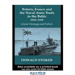 دانلود کتاب Britain, France and the Naval Arms Trade in the Baltic, 1919-1939: Grand Strategy and Failure (Cass Series–Naval Policy and History, 18)