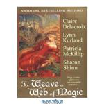 دانلود کتاب To Weave a Web of Magic: Four Stories of Fantasy and Exquisite Romance