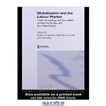 دانلود کتاب Globalization and the Labour Market: Trade, Technology and Unskilled Workers in Europe and the United States (Routledge Studies in the Modern World Economy)