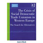 دانلود کتاب The Crisis of Social Democratic Trade Unionism in Western Europe (Contemporary Employment Relations)