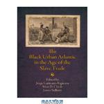 دانلود کتاب The Black Urban Atlantic in the Age of the Slave Trade (The Early Modern Americas)