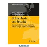 دانلود کتاب Linking Trade and Security: Evolving Institutions and Strategies in Asia, Europe, and the United States