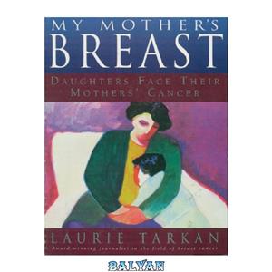 دانلود کتاب My Mother’s Breast: Daughters Face Their Mothers’ Cancer 