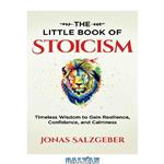 دانلود کتاب The Little Book of Stoicism: Timeless Wisdom to Gain Resilience, Confidence, and Calmness