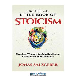 دانلود کتاب The Little Book of Stoicism: Timeless Wisdom to Gain Resilience, Confidence, and Calmness 