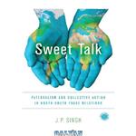 دانلود کتاب Sweet Talk: Paternalism and Collective Action in North-South Trade Relations