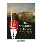 دانلود کتاب The Occupation of Havana: War, Trade, and Slavery in the Atlantic World