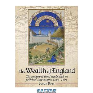 دانلود کتاب The Wealth of England: The Medieval Wool Trade and Its Political Importance 1100-1600 