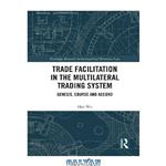 دانلود کتاب Trade Facilitation in the Multilateral Trading System: Genesis, Course and Accord