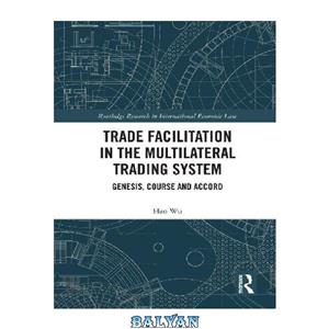 دانلود کتاب Trade Facilitation in the Multilateral Trading System: Genesis, Course and Accord 