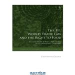 دانلود کتاب The EU, World Trade Law and the Right to Food: Rethinking Free Trade Agreements with Developing Countries