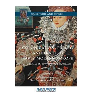 دانلود کتاب Colonization, Piracy, and Trade in Early Modern Europe: The Roles of Powerful Women and Queens 