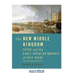 دانلود کتاب The New Middle Kingdom: China and the Early American Romance of Free Trade