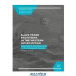 دانلود کتاب Slave Trade Profiteers in the Western Indian Ocean : Suppression and Resistance in the Nineteenth Century