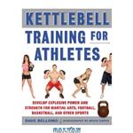 دانلود کتاب Kettlebell Training for Athletes: Develop Explosive Power and Strength for Martial Arts, Football, Basketball, and Other Sports, pb