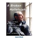 دانلود کتاب A Broken Hallelujah: Rock and Roll, Redemption, and the Life of Leonard Cohen