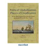 دانلود کتاب Ports of globalisation, places of Creolisation : Nordic possessions in the Atlantic world during the era of the slave trade
