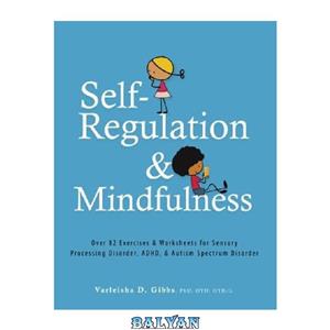 دانلود کتاب Self-Regulation and Mindfulness: Over 82 Exercises & Worksheets for Sensory Processing Disorder, ADHD, & Autism Spectrum Disorder