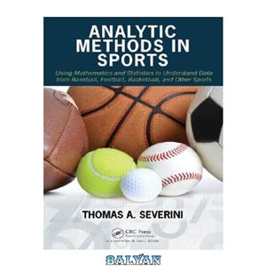 دانلود کتاب Analytic Methods in Sports: Using Mathematics and Statistics to Understand Data from Baseball, Football, Basketball, Other 