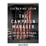 دانلود کتاب The Campaign Manager : Running and Winning Local Elections