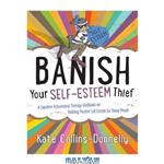 دانلود کتاب Banish Your Self-Esteem Thief: A Cognitive Behavioural Therapy Workbook on Building Positive Self-esteem for Young People